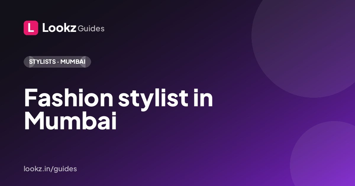 Fashion stylist in Mumbai: how to build a Lookz profile that gets you hired